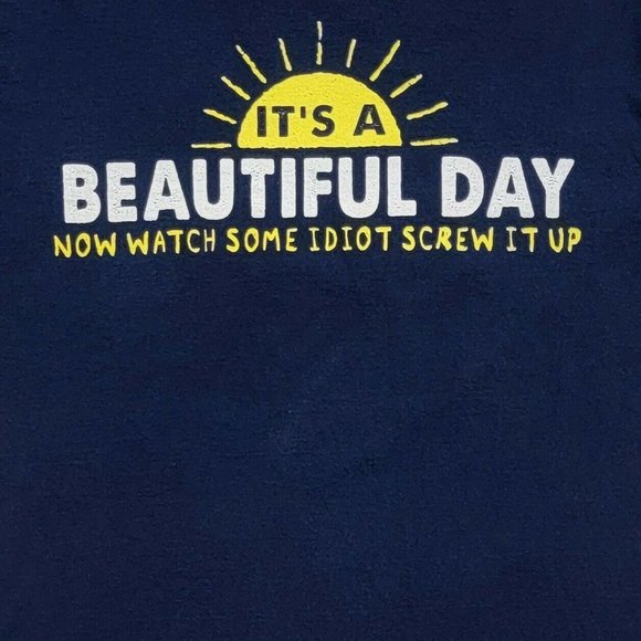 Infinite Visions Other - It's a Beautiful Day Now Watch Some Idiot Screw It Up T-Shirt